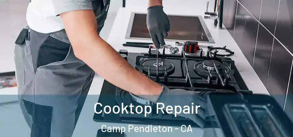 Cooktop Repair Camp Pendleton - CA
